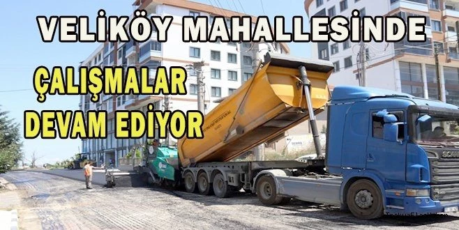 VELİKÖY MAHALLESİ’NDE ASFALTLAMA ÇALIŞMALARI DEVAM EDİYOR