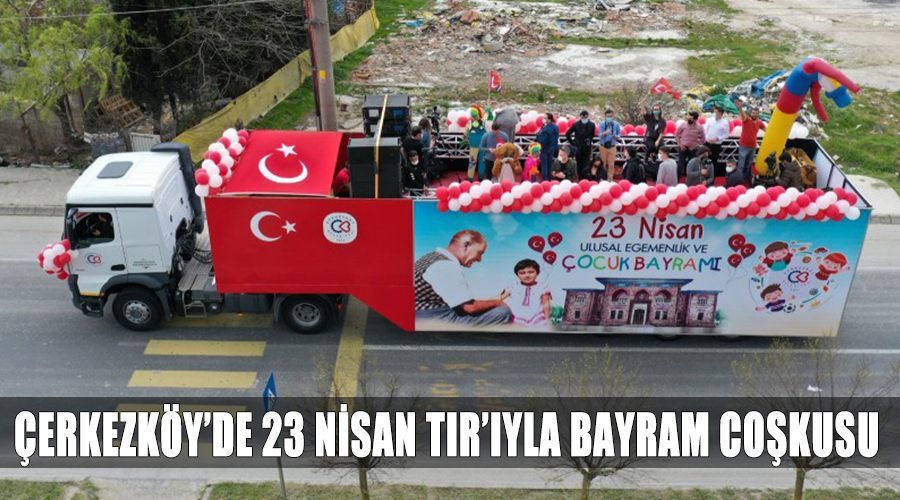 23 NİSAN TIRI, KUTLAMALARA RENK KATTI